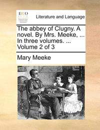 bokomslag The Abbey of Clugny. a Novel. by Mrs. Meeke, ... in Three Volumes. ... Volume 2 of 3