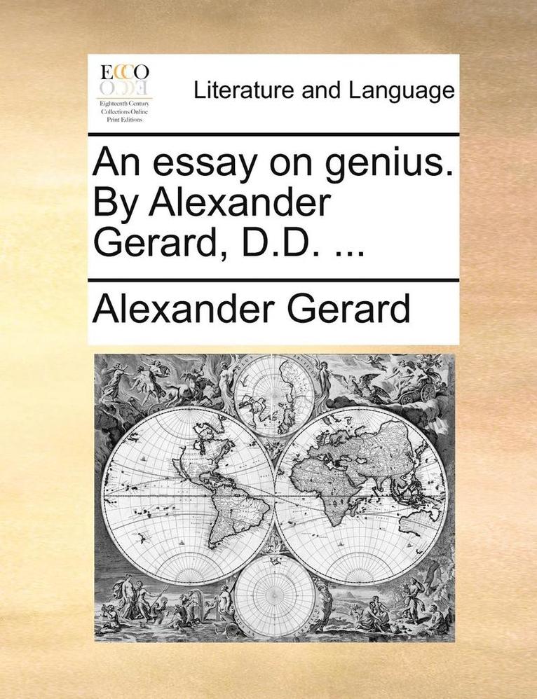 An Essay on Genius. by Alexander Gerard, D.D. ... 1