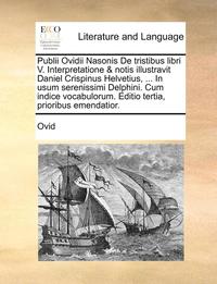 bokomslag Publii Ovidii Nasonis de Tristibus Libri V. Interpretatione & Notis Illustravit Daniel Crispinus Helvetius, ... in Usum Serenissimi Delphini. Cum Indice Vocabulorum. Editio Tertia, Prioribus