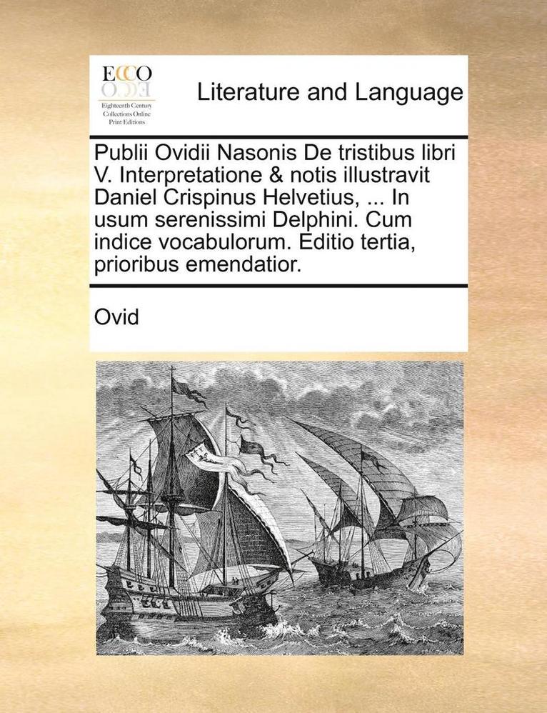 Ovid - Publii Ovidii Nasonis de Tristibus Libri V. Interpretatione & Notis Illustravit Daniel Crispinus Helvetius, ... in Usum Serenissimi Delphini. Cum Indice Vocabulorum. Editio Tertia, Prioribus Emendatior., Häftad