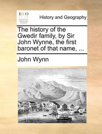 bokomslag The History of the Gwedir Family, by Sir John Wynne, the First Baronet of That Name, ...