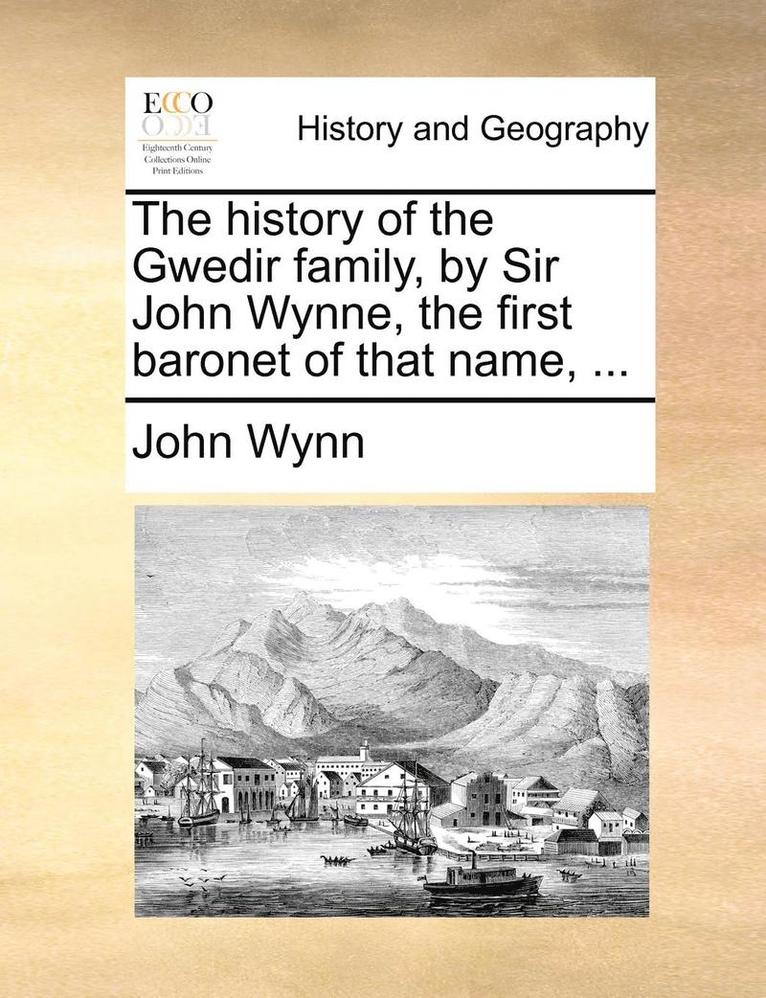 The History of the Gwedir Family, by Sir John Wynne, the First Baronet of That Name, ... 1