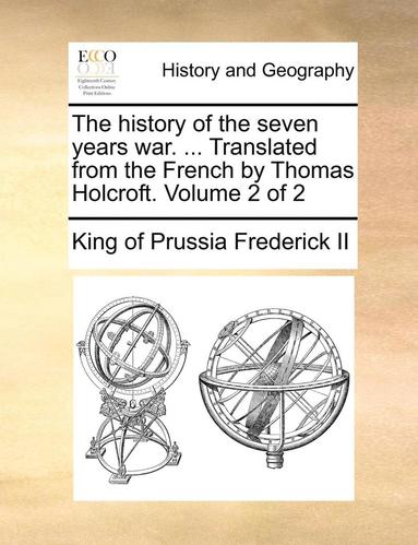 bokomslag The History of the Seven Years War. ... Translated from the French by Thomas Holcroft. Volume 2 of 2