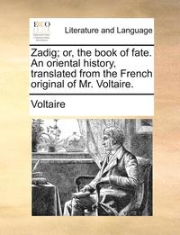bokomslag Zadig; Or, the Book of Fate. an Oriental History, Translated from the French Original of Mr. Voltaire.
