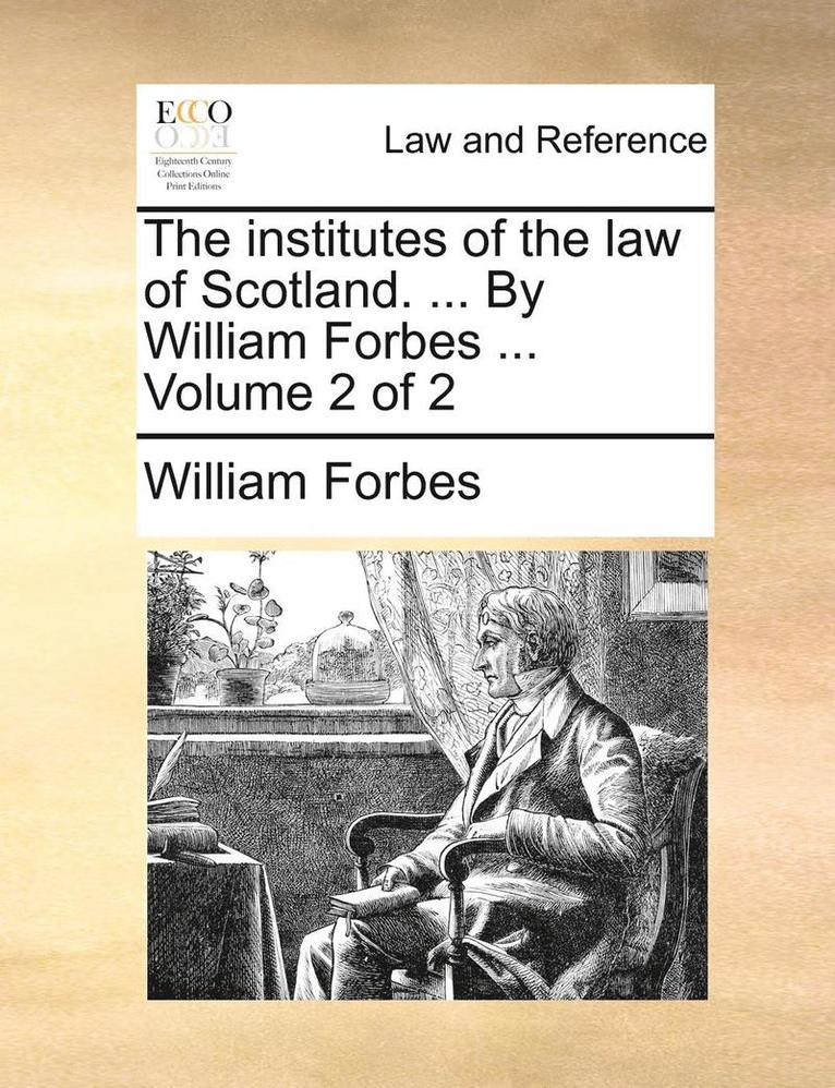 William Forbes - The Institutes of the Law of Scotland. ... by William Forbes ... Volume 2 of 2, Häftad