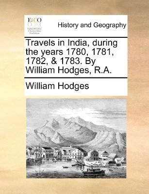 bokomslag Travels in India, during the years 1780, 1781, 1782, & 1783. By William Hodges, R.A.