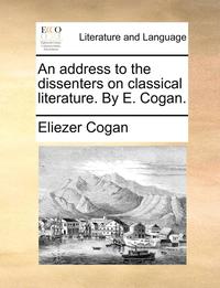 bokomslag An Address to the Dissenters on Classical Literature. by E. Cogan.