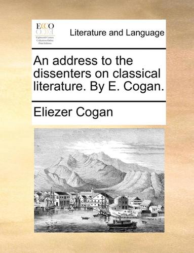 bokomslag An Address to the Dissenters on Classical Literature. by E. Cogan.