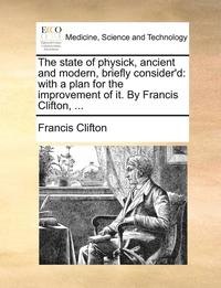 bokomslag State of Physick, Ancient and Modern, Briefly Consider'd