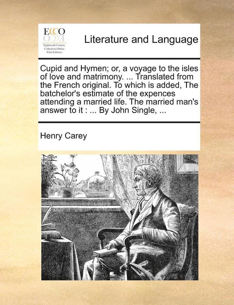 Cupid and Hymen; Or, a Voyage to the Isles of Love and Matrimony. ... Translated from the French Original. to Which Is Added, the Batchelor's Estimate