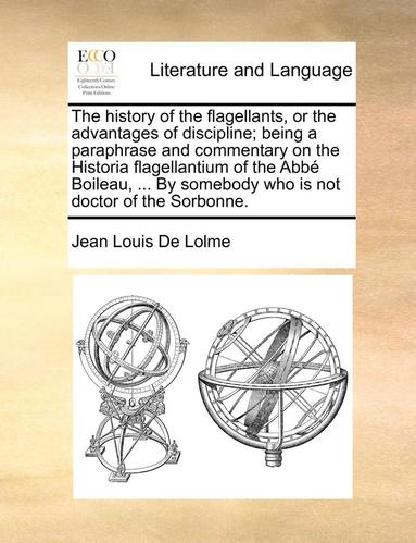 bokomslag The History of the Flagellants, or the Advantages of Discipline; Being a Paraphrase and Commentary on the Historia Flagellantium of the ABBE Boileau, ... by Somebody Who Is Not Doctor of the Sorbonne.
