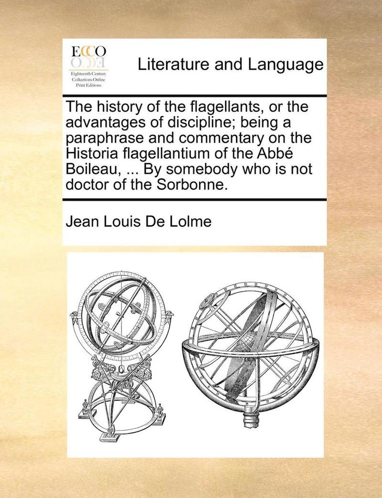 Jean Louis De Lolme - The History of the Flagellants, or the Advantages of Discipline; Being a Paraphrase and Commentary on the Historia Flagellantium of the ABBE Boileau,, Häftad