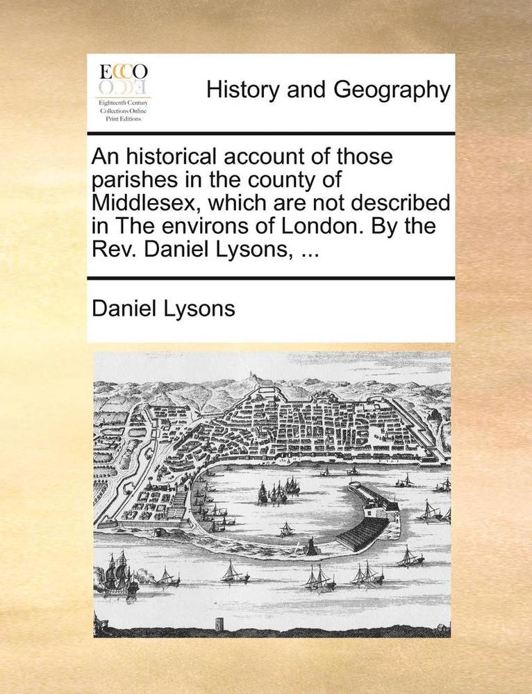 Daniel Lysons - Historical Account of Those Parishes in the County of Middlesex, Which Are Not Described in the Environs of London. by the REV. Daniel Lysons, ..., Häftad