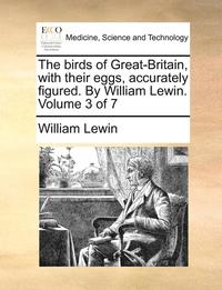 bokomslag The Birds of Great-Britain, with Their Eggs, Accurately Figured. by William Lewin. Volume 3 of 7