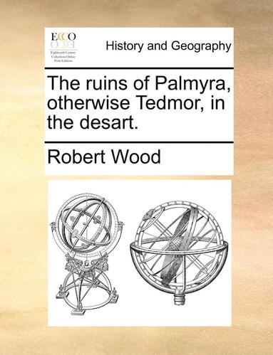 bokomslag The Ruins of Palmyra, Otherwise Tedmor, in the Desart.