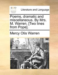 bokomslag Poems, Dramatic and Miscellaneous. by Mrs. M. Warren. [Two Lines from Pope].