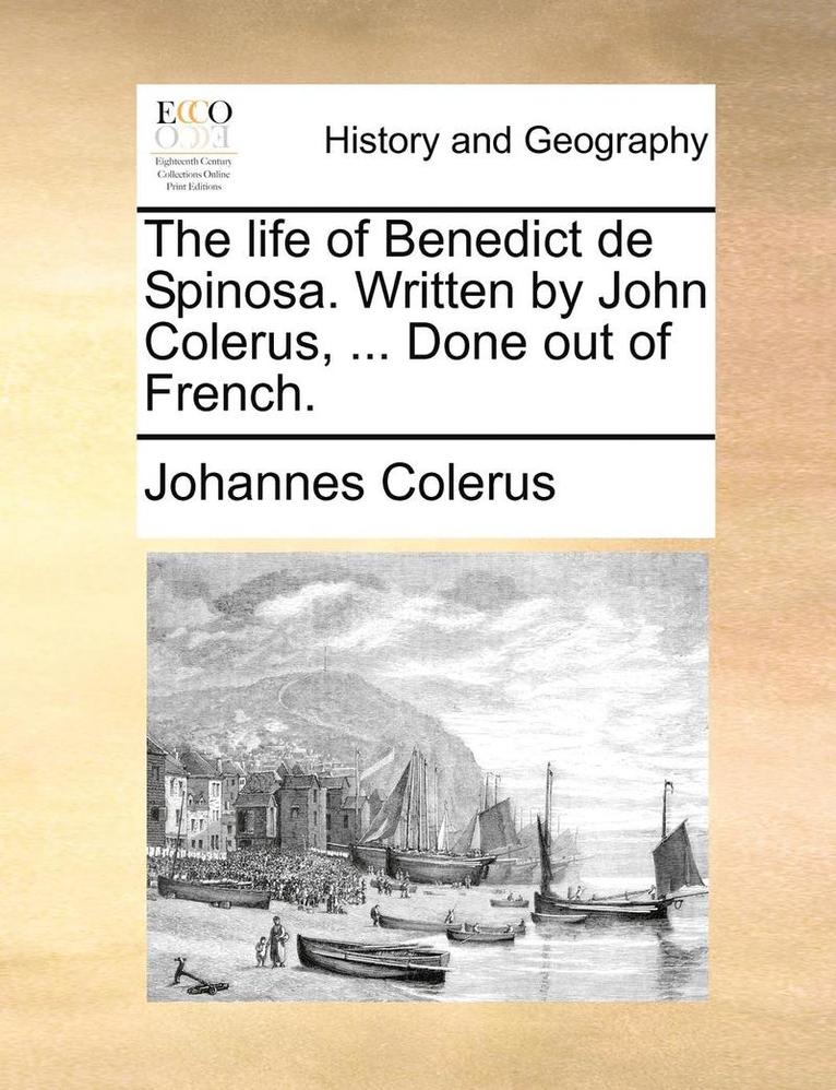 Johannes Colerus - Life of Benedict de Spinosa. Written by John Colerus, ... Done Out of French., Häftad