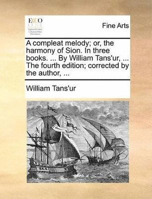 bokomslag Compleat Melody; Or, the Harmony of Sion. in Three Books. ... by William Tans'ur, ... the Fourth Edition; Corrected by the Author, ...