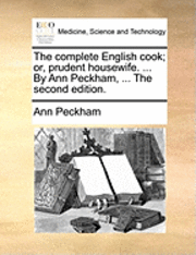 bokomslag The Complete English Cook; Or, Prudent Housewife. ... by Ann Peckham, ... the Second Edition.