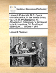 Leonardi Plukenetii, M.D. Opera Omnia Botanica, in Sex Tomos Divisa; Viz. I, II, III. Phytographia, IV. Almagestum Botanicum, V. Almagesti Botanici Mantissa, VI. Amaltheum Botanicum. ... Volume 1 of 6 1