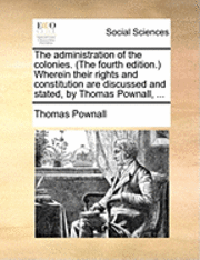 bokomslag The Administration of the Colonies. (the Fourth Edition.) Wherein Their Rights and Constitution Are Discussed and Stated, by Thomas Pownall, ...