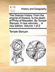 bokomslag The Grecian History. from the Original of Greece, to the Death of Philip of Macedon. by Temple Stanyan; In Two Volumes ... a New Edition. Volume 1 of 2