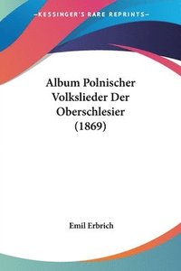 bokomslag Album Polnischer Volkslieder Der Oberschlesier (1869)