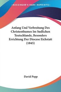 bokomslag Anfang Und Verbreitung Des Christenthumes Im Sudlichen Teutschlande, Besonders Errichtung Der Diocese Eichstatt (1845)