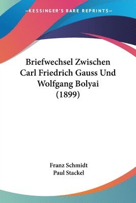 Briefwechsel Zwischen Carl Friedrich Gauss Und Wolfgang Bolyai (1899) 1