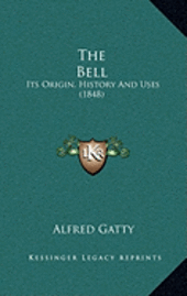 The Bell: Its Origin, History and Uses (1848) 1