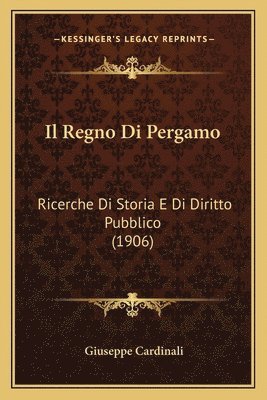 bokomslag Il Regno Di Pergamo: Ricerche Di Storia E Di Diritto Pubblico (1906)