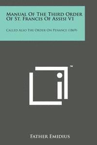 Manual of the Third Order of St. Francis of Assisi V1: Called Also the Order on Penance (1869), Häftad
