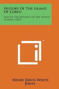 bokomslag History of the Island of Corfu: And of the Republic of the Ionian Islands (1852)