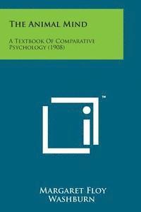bokomslag The Animal Mind: A Textbook of Comparative Psychology (1908)