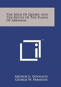 Arthur G. Doughty, George W. Parmelee - The Siege of Quebec and the Battle of the Plains of Abraham, Häftad