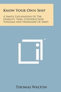 bokomslag Know Your Own Ship: A Simple Explanation of the Stability, Trim, Construction, Tonnage and Freeboard of Ships