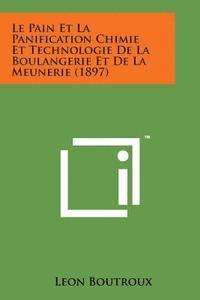 bokomslag Le Pain Et La Panification Chimie Et Technologie de La Boulangerie Et de La Meunerie (1897)