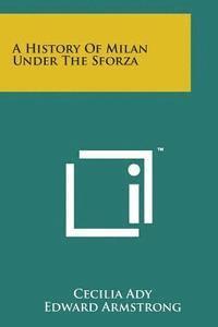 Cecilia Ady, Edward Armstrong - A History of Milan Under the Sforza, Häftad