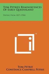 Tom Petrie, Constance Campbell Petrie - Tom Petries Reminiscences of Early Queensland: Dating from 1837 (1904), Häftad