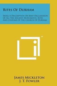 bokomslag Rites of Durham: Being a Description or Brief Declaration of All the Ancient Monuments, Rites and Customs of the Church of Durham