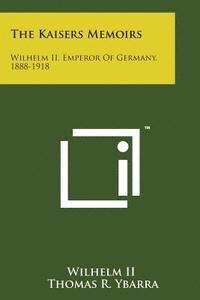 bokomslag The Kaisers Memoirs: Wilhelm II, Emperor of Germany, 1888-1918