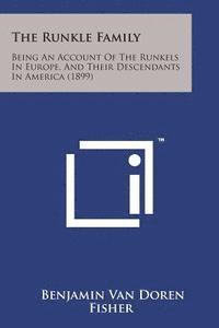 bokomslag The Runkle Family: Being an Account of the Runkels in Europe, and Their Descendants in America (1899)