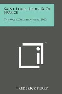 bokomslag Saint Louis, Louis IX of France: The Most Christian King (1900)