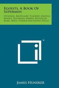 bokomslag Egoists, a Book of Supermen: Stendahl, Baudelaire, Flaubert, Anatole France, Huysmans, Barres, Nietzsche, Blake, Ibsen, Stirner and Ernest Hello