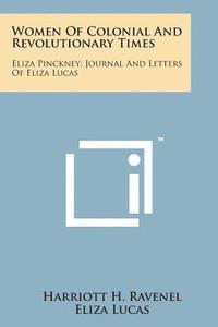 Women of Colonial and Revolutionary Times: Eliza Pinckney; Journal and Letters of Eliza Lucas 1