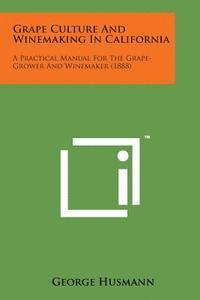 bokomslag Grape Culture and Winemaking in California: A Practical Manual for the Grape-Grower and Winemaker (1888)