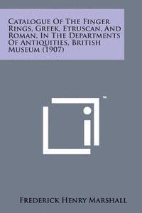 bokomslag Catalogue of the Finger Rings, Greek, Etruscan, and Roman, in the Departments of Antiquities, British Museum (1907)