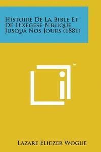 bokomslag Histoire de La Bible Et de Lexegese Biblique Jusqua Nos Jours (1881)