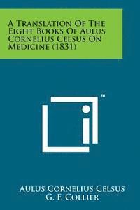 bokomslag A Translation of the Eight Books of Aulus Cornelius Celsus on Medicine (1831)