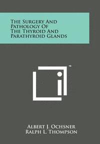 bokomslag The Surgery and Pathology of the Thyroid and Parathyroid Glands